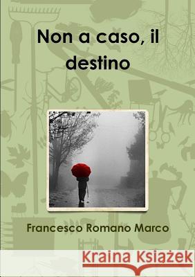 Non a Caso, Il Destino Francesco Romano Marco 9781446722961 Lulu.com - książka