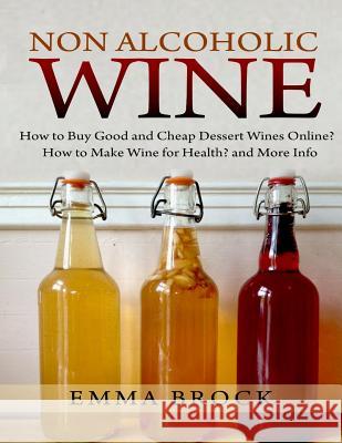 Non Alcoholic Wine: How to Buy Good and Cheap Dessert Wines Online? How to Make Wine for Health? and More Info Emma Brock 9781519129147 Createspace - książka