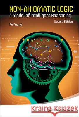 Non-Axiomatic Logic: A Model of Intelligent Reasoning (Second Edition) Pei Wang 9789819819423 World Scientific Publishing Company - książka