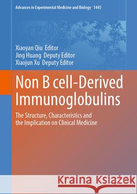 Non-B Cell Derived Immunoglobulins: The Structure, Characteristics and the Implication on Clinical Medicine Xiaoyan Qiu 9789819705108 Springer - książka