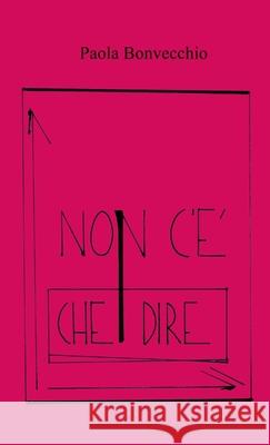 Non C'e Che Dire Paola Bonvecchio 9781326447649 Lulu.com - książka