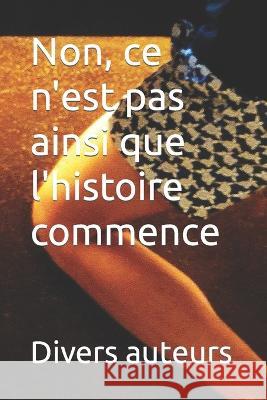 Non, ce n'est pas ainsi que l'histoire commence Ségolène Et Gilles Léchot, Françoise Tschanz, François Latouche 9798357143853 Independently Published - książka