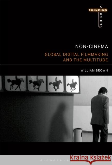 Non-Cinema: Global Digital Film-Making and the Multitude William Brown 9781501327292 Bloomsbury Academic - książka