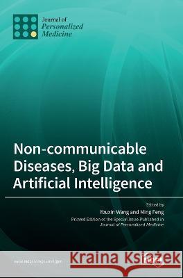 Non-communicable Diseases, Big Data and Artificial Intelligence Youxin Wang Ming Feng  9783036548487 Mdpi AG - książka