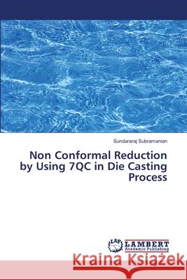 Non Conformal Reduction by Using 7QC in Die Casting Process Subramanian, Sundararaj 9783659415340 LAP Lambert Academic Publishing - książka