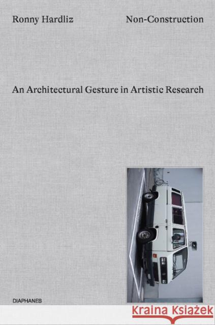 Non-Construction: An Architectural Gesture in Artistic Research Ronny Hardliz 9783035803488 Diaphanes AG - książka