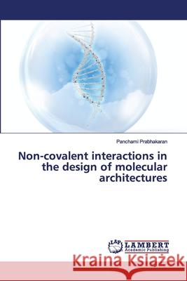 Non-covalent interactions in the design of molecular architectures Prabhakaran, Panchami 9786202557764 LAP Lambert Academic Publishing - książka