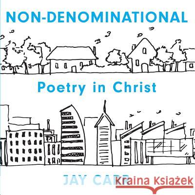 Non-Denominational: Poetry in Christ Carr, Jay 9781640882515 Trilogy Christian Publishing, Inc. - książka