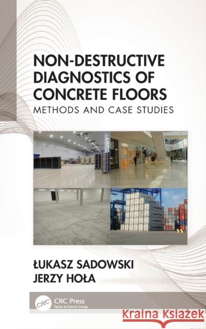 Non-Destructive Diagnostics of Concrete Floors: Methods and Case Studies Lukasz Sadowski Jerzy Hola 9781032264523 CRC Press - książka