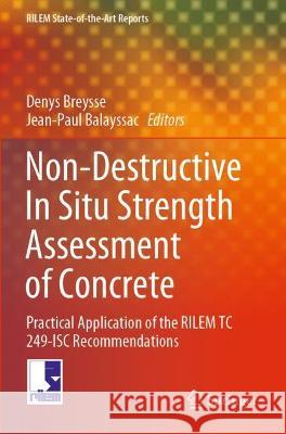 Non-Destructive in Situ Strength Assessment of Concrete: Practical Application of the Rilem Tc 249-Isc Recommendations Breysse, Denys 9783030649029 Springer International Publishing - książka