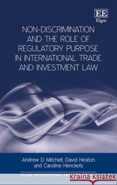 Non-Discrimination and the Role of Regulatory Purpose in International Trade and Investment Law Andrew D. Mitchell David Heaton Caroline Henckels 9781785368103 Edward Elgar Publishing Ltd - książka
