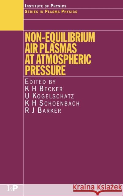 Non-Equilibrium Air Plasmas at Atmospheric Pressure K. H. Becker R. J. Barker K. H. Schoenbach 9780750309622 Taylor & Francis - książka