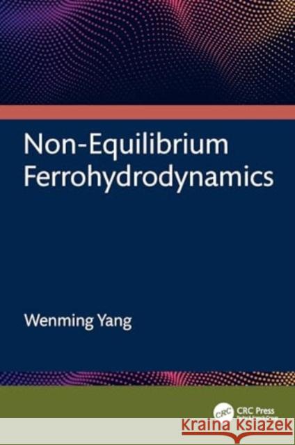 Non-Equilibrium Ferrohydrodynamics Wenming Yang 9781032889061 Taylor & Francis Ltd - książka