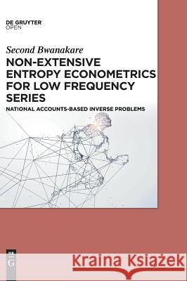 Non-Extensive Entropy Econometrics for Low Frequency Series: National Accounts-Based Inverse Problems Bwanakare, Second 9783110550436 Walter de Gruyter - książka