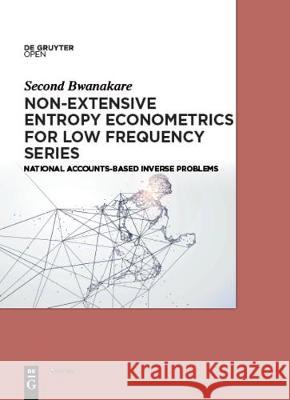 Non-Extensive Entropy Econometrics for Low Frequency Series: National Accounts-Based Inverse Problems Bwanakare, Second 9783110605907 de Gruyter - książka