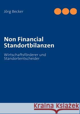 Non Financial Standortbilanzen: Wirtschaftsförderer und Standortentscheider Becker, Jörg 9783837062403 Books on Demand - książka