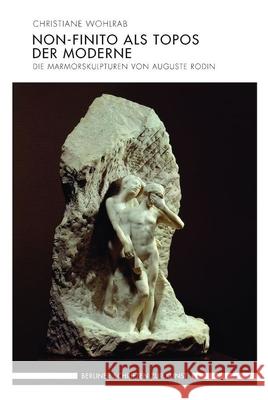 Non-finito als Topos der Moderne : Die Marmorskulpturen von Auguste Rodin Wohlrab, Christiane 9783770559855 Fink (Wilhelm) - książka