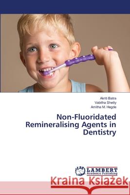 Non-Fluoridated Remineralising Agents in Dentistry Akriti Batra, Vabitha Shetty, Amitha M Hegde 9786203581133 LAP Lambert Academic Publishing - książka