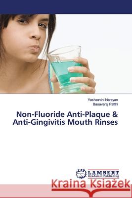 Non-Fluoride Anti-Plaque & Anti-Gingivitis Mouth Rinses Narayan, Yashasvini; Patthi, Basavaraj 9786139443963 LAP Lambert Academic Publishing - książka