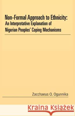 Non-Formal Approach to Ethnicity: An Interpretative Explanation of Nigerian Peoples' Coping Mechanisms Ogunnika, Zacchaeus O. 9781466996724 Trafford Publishing - książka