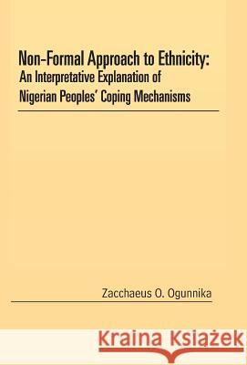 Non-Formal Approach to Ethnicity: An Interpretative Explanation of Nigerian Peoples' Coping Mechanisms Ogunnika, Zacchaeus O. 9781466996748 Trafford Publishing - książka