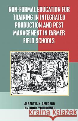 Non-Formal Education for Training in Integrated Production and Pest Management in Farmer Field Schools Albert D. K. Amedzro, Anthony Youdeowei 9789964303143 Ghana Universities Press - książka