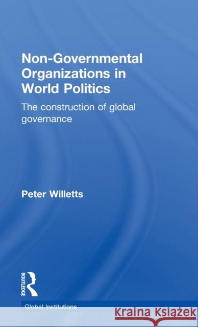 Non-Governmental Organizations in World Politics: The Construction of Global Governance Willetts, Peter 9780415381246 Taylor & Francis - książka
