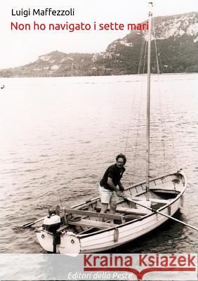 Non Ho Navigato I Sette Mari Luigi Maffezzoli 9781326500634 Lulu.com - książka