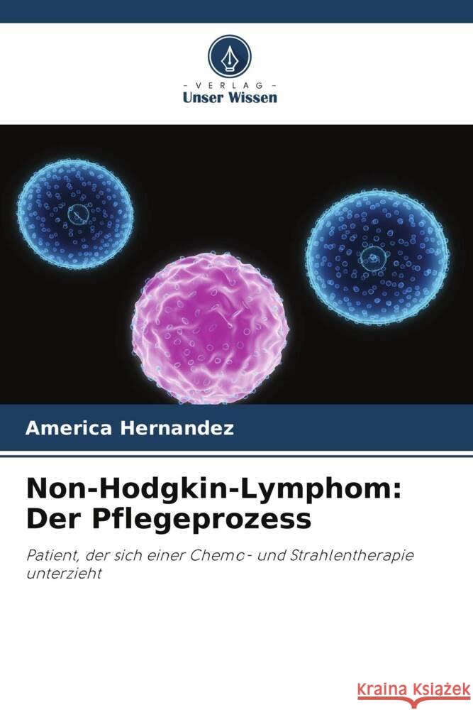 Non-Hodgkin-Lymphom: Der Pflegeprozess Hernandez, America 9786206514527 Verlag Unser Wissen - książka