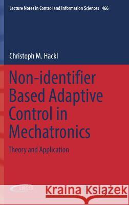 Non-Identifier Based Adaptive Control in Mechatronics: Theory and Application Hackl, Christoph M. 9783319550343 Springer - książka