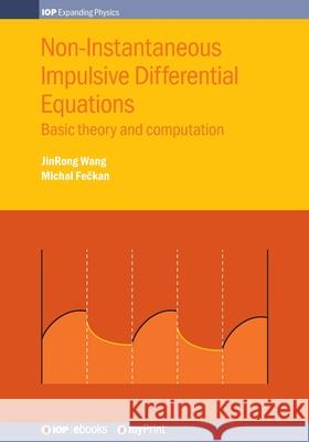 Non-Instantaneous Impulsive Differential Equations: Basic theory and computation Jinrong Wang Michal Fečkan 9780750317658 Institute of Physics Publishing - książka