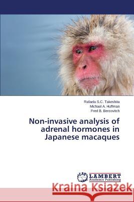 Non-invasive analysis of adrenal hormones in Japanese macaques Bercovitch Fred B.                       Huffman Michael a.                       Takeshita Rafaela S. C. 9783659745300 LAP Lambert Academic Publishing - książka