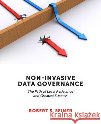 Non-Invasive Data Governance: The Path of Least Resistance and Greatest Success Robert S Seiner   9781935504856 Technics Publications LLC - książka