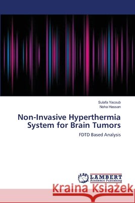 Non-Invasive Hyperthermia System for Brain Tumors Sulafa Yacoub, Noha Hassan 9783659198243 LAP Lambert Academic Publishing - książka