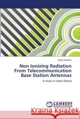 Non Ionizing Radiation From Telecommunication Base Station Antennas Ampadu, Sylvia 9783659167461 LAP Lambert Academic Publishing - książka