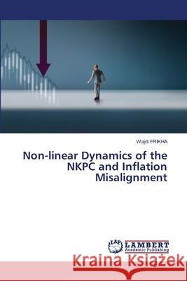 Non-linear Dynamics of the NKPC and Inflation Misalignment frikha, wajdi 9786209527470 LAP Lambert Academic Publishing - książka