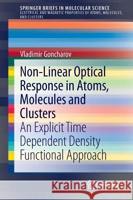 Non-Linear Optical Response in Atoms, Molecules and Clusters: An Explicit Time Dependent Density Functional Approach Goncharov, Vladimir 9783319083193 Springer - książka