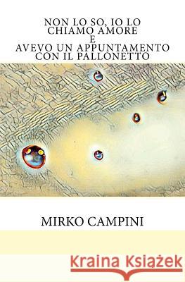 Non lo so, io lo chiamo Amore: Avevo un appuntamento con il pallonetto Campini, Mirko 9781724650900 Createspace Independent Publishing Platform - książka