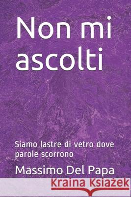 Non mi ascolti: Siamo lastre di vetro dove parole scorrono Massimo De 9781672619745 Independently Published - książka