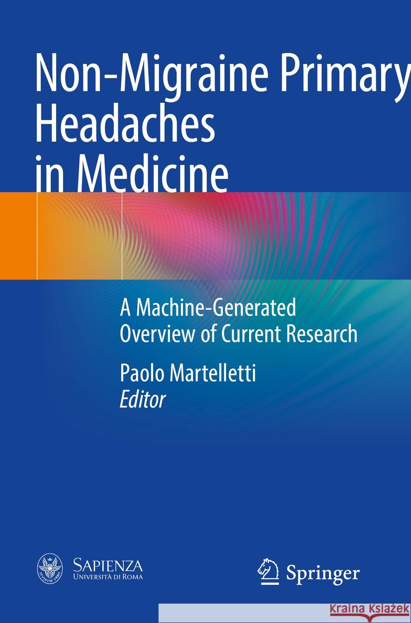 Non-Migraine Primary Headaches in Medicine: A Machine-Generated Overview of Current Research Paolo Martelletti 9783031208966 Springer - książka