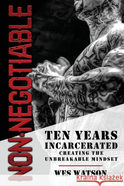 Non-Negotiable: Ten Years Incarcerated- Creating the Unbreakable Mindset Watson, Wes 9781956649130 Best Seller Publishing, LLC - książka