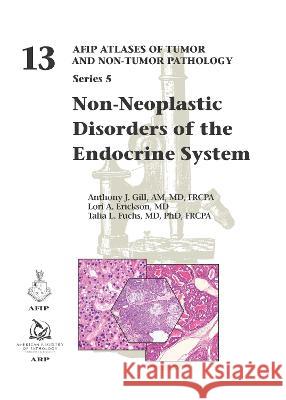 Non-Neoplastic Disorders of the Endocrine System Anthony J. Gill Lori A. Erickson Talia L. Fuchs 9781933477251 American Registry of Pathology - książka