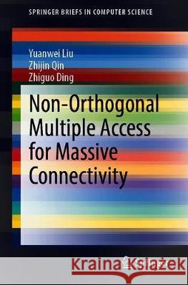 Non-Orthogonal Multiple Access for Massive Connectivity Yuanwei Liu Zhijin Qin Zhiguo Ding 9783030309749 Springer - książka