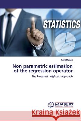 Non parametric estimation of the regression operator Madani, Fethi 9786200506993 LAP Lambert Academic Publishing - książka