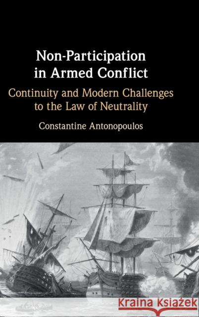 Non-Participation in Armed Conflict: Continuity and Modern Challenges to the Law of Neutrality Constantine Antonopoulos 9781316514627 Cambridge University Press - książka