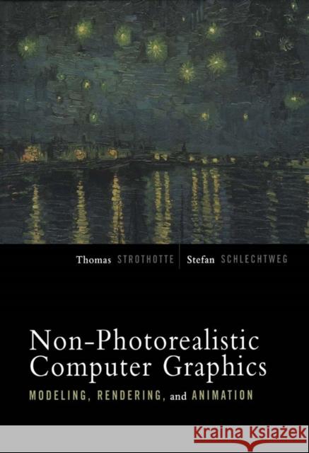 Non-Photorealistic Computer Graphics: Modeling, Rendering, and Animation Strothotte, Thomas 9781558607873 Morgan Kaufmann Publishers - książka