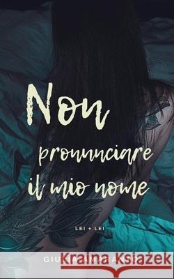 Non pronunciare il mio nome (Lei + Lei) Giulia Amaranto 9781794171640 Independently Published - książka