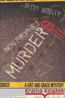 Non-Prophet Murders: A Grit and Grace Mystery Becky Wooley 9780615850481 Grit and Grace - książka