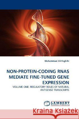 NON-PROTEIN-CODING RNAS MEDIATE FINE-TUNED GENE EXPRESSION : VOLUME ONE: REGULATORY ROLES OF NATURAL ANTISENSE TRANSCRIPTS Faghihi, Mohammad Ali 9783838323947 LAP Lambert Academic Publishing - książka