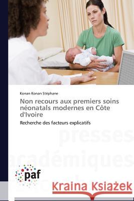 Non recours aux premiers soins néonatals modernes en Côte d'Ivoire : Recherche des facteurs explicatifs Konan Stephane Konan 9783841630926 Presses Academiques Francophones - książka